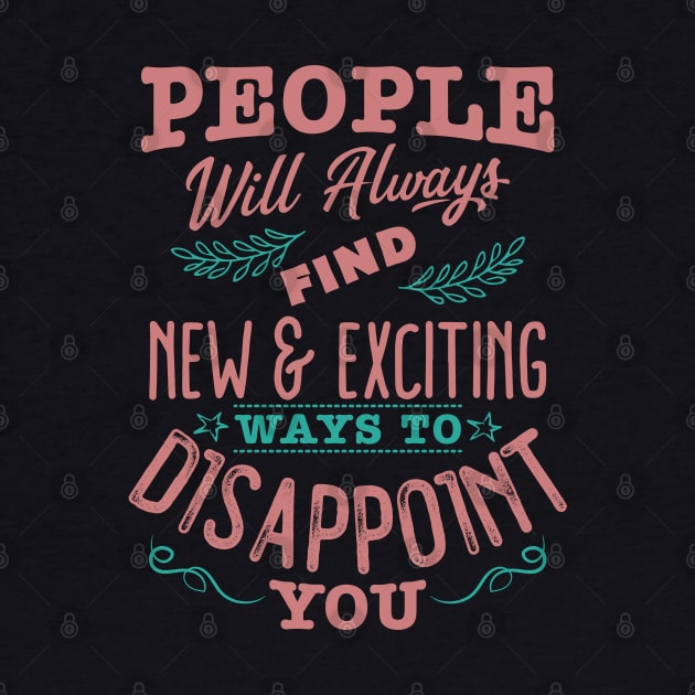 People will always find new and exciting ways to disappoint you by Radiant Self